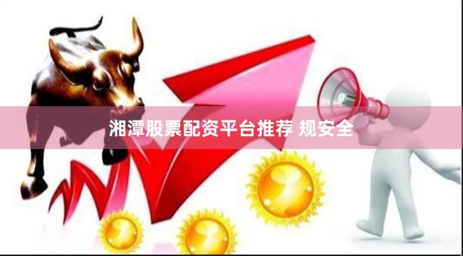 湘潭股票配资平台推荐 规安全