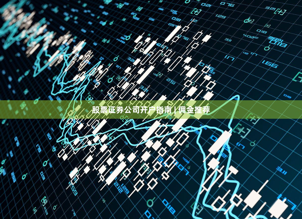 股票证券公司开户指南 | 佣金推荐