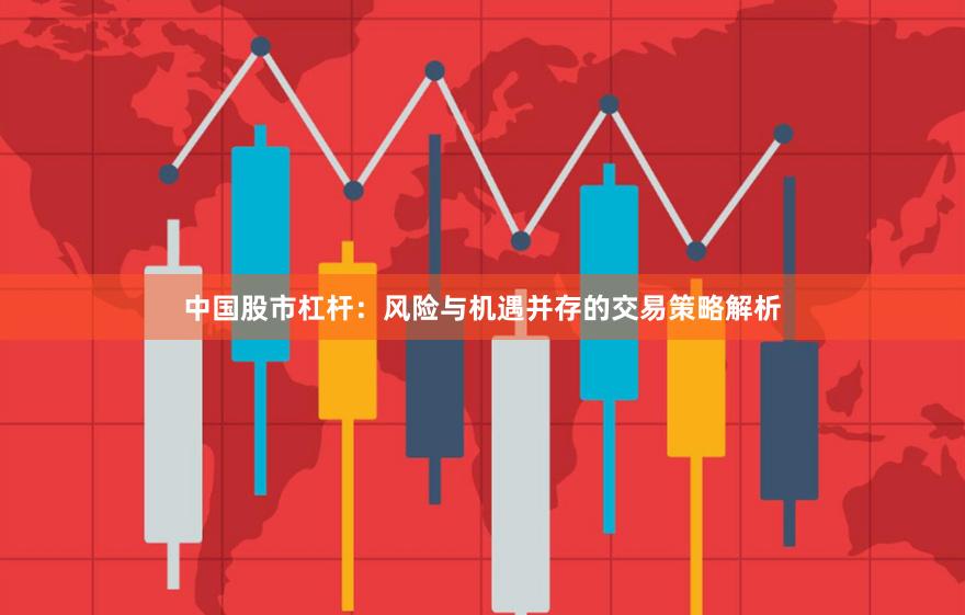 中国股市杠杆：风险与机遇并存的交易策略解析