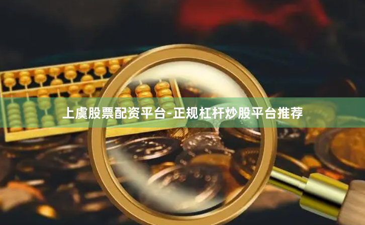上虞股票配资平台-正规杠杆炒股平台推荐